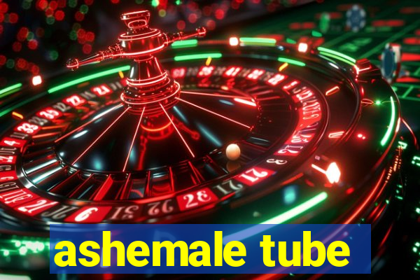 ashemale tube